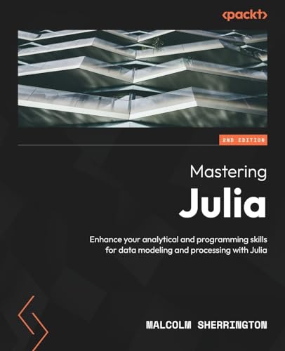 Mastering Julia - Second Edition: Enhance your analytical and programming skills for data modeling and processing with Julia von Packt Publishing