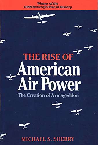 The Rise of American Air Power: The Creation of Armageddon von Yale University Press