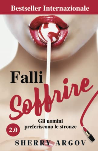 Falli Soffrire: Gli Uomini Preferiscono Le Stronze / Why Men Love Bitches - Italian Edition