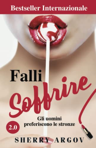 Falli Soffrire: Gli Uomini Preferiscono Le Stronze / Why Men Love Bitches - Italian Edition von Sherry Argov