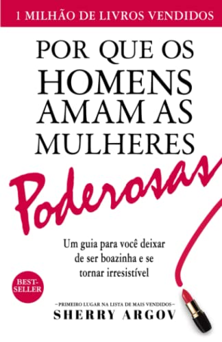 Por Que Os Homens Amam As Mulheres Poderosas: Um Guia Para Você Deixar De Ser Boazinha e Se Tornar Irresistível / Why Men Love Bitches - Portuguese Edition von Sherry Argov