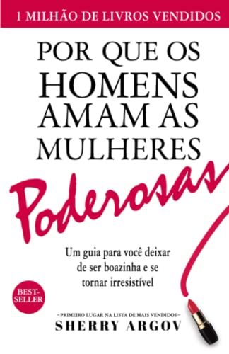 Por Que Os Homens Amam As Mulheres Poderosas: Um Guia Para Você Deixar De Ser Boazinha e Se Tornar Irresistível / Why Men Love Bitches - Portuguese Edition