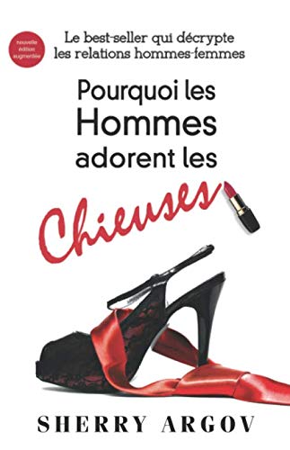 Pourquoi Les Hommes Adorent Les Chieuses: Le Best-Seller Qui Decrypte Les Relations Hommes-Femmes / Why Men Love Bitches - French Edition von Sherry Argov