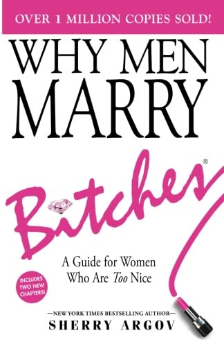 WHY MEN MARRY BITCHES: EXPANDED NEW EDITION - A Guide for Women Who Are Too Nice von Sherry Argov