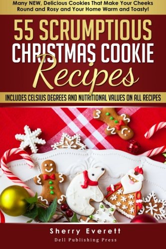 55 Scrumptious Christmas Cookies Recipes: Many New Cookies That Will Make Your Cheeks Round and Rosy and Your Home Warm and Toasty (Scrumptious Holiday Cooking Series, Band 2) von CreateSpace Independent Publishing Platform