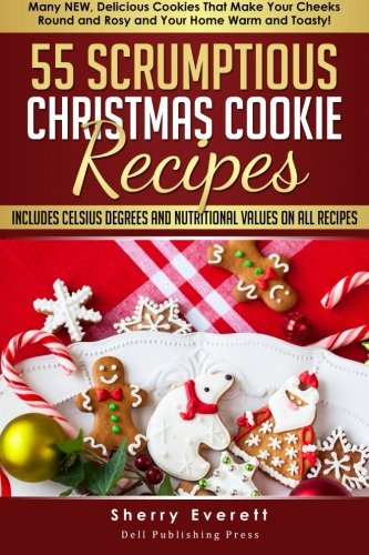 55 Scrumptious Christmas Cookies Recipes: Many New Cookies That Will Make Your Cheeks Round and Rosy and Your Home Warm and Toasty (Scrumptious Holiday Cooking Series, Band 2)