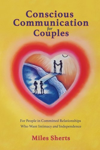 Conscious Communication for Couples: For People in Committed Relationships who want Intimacy and Independence