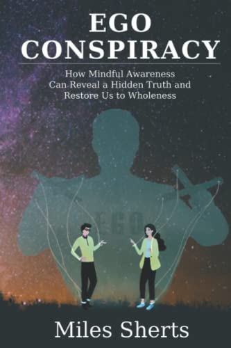 Ego Conspiracy: How Mindful Awareness Can Reveal a Hidden Truth and Restore Our Integrity