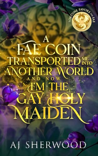 A Fae Coin Transported Me Into Another World and Now I'm the Gay Holy Maiden: Fortune Favors the Fae Book 1 von Independently published