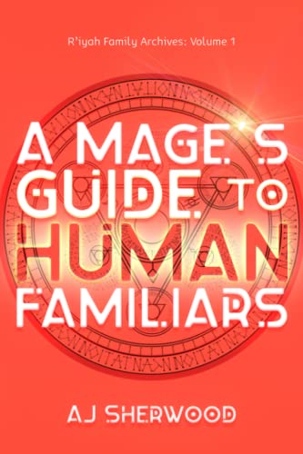 A Mage's Guide to Human Familiars (R'iyah Family Archives: Volume, Band 1) A Mage's Guide to Human Familiars (R'iyah Family Archives: Volume, Band 1)