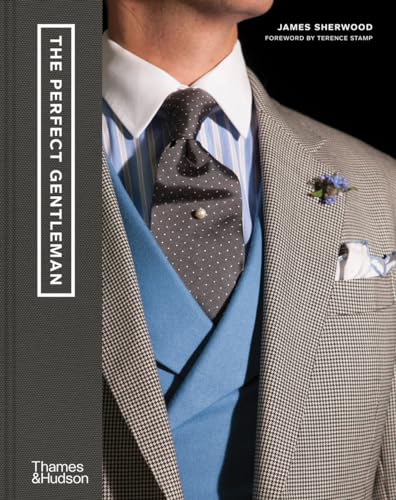 The Perfect Gentleman: The Pursuit of Timeless Elegance and Style in London von Thames & Hudson