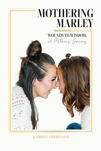 Mothering Marley: Wounds to Wisdom von Joan of Arc Publishing