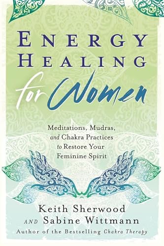 Energy Healing for Women: Meditations, Mudras, and Chakra Practices to Restore Your Feminine Spirit