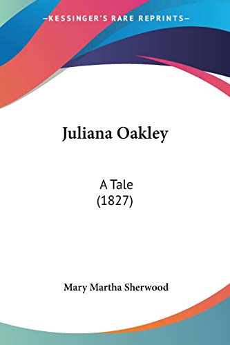 Juliana Oakley: A Tale (1827) von Kessinger Publishing