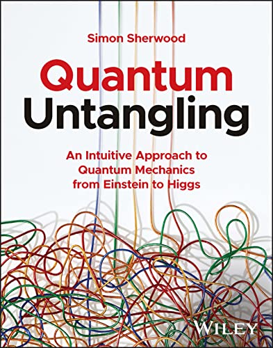 Quantum Untangling: An Intuitive Approach to Quantum Mechanics from Einstein to Higgs von John Wiley & Sons Inc
