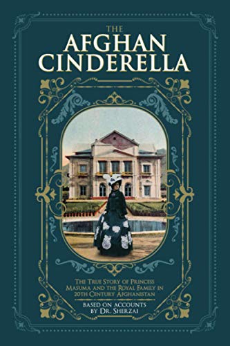 The Afghan Cinderella: The True Story of Princess Masuma and the Royal Family in 20th Century Afghanistan