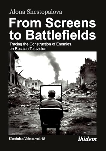 From Screens to Battlefields: Tracing the Construction of Enemies on Russian Television (Ukrainian Voices)