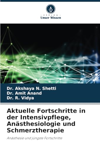 Aktuelle Fortschritte in der Intensivpflege, Anästhesiologie und Schmerztherapie: Anästhesie und jüngste Fortschritte von Verlag Unser Wissen