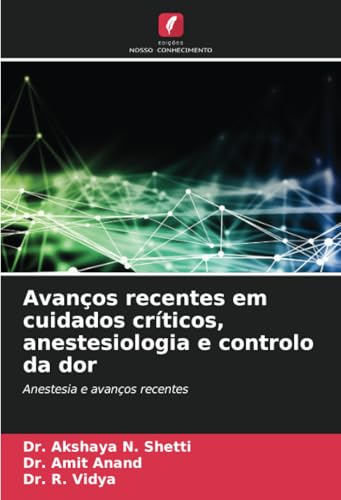 Avanços recentes em cuidados críticos, anestesiologia e controlo da dor: Anestesia e avanços recentes von Edições Nosso Conhecimento