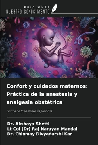 Confort y cuidados maternos: Práctica de la anestesia y analgesia obstétrica: La vida de toda madre es preciosa von Ediciones Nuestro Conocimiento