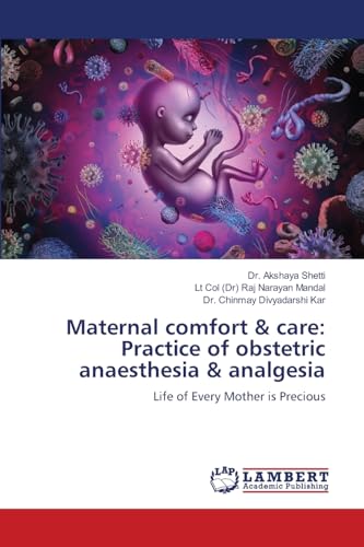 Maternal comfort & care: Practice of obstetric anaesthesia & analgesia: Life of Every Mother is Precious von LAP LAMBERT Academic Publishing