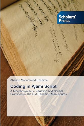 Coding in Ajami Script: A Morphosyntactic Variation And Scribal Practices in The Old Kanembu Manuscripts Coding in Ajami Script: A Morphosyntactic Variation And Scribal Practices in The Old Kanembu Manuscripts von Scholars' Press