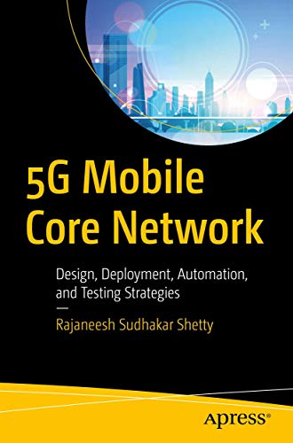 5G Mobile Core Network: Design, Deployment, Automation, and Testing Strategies von Apress