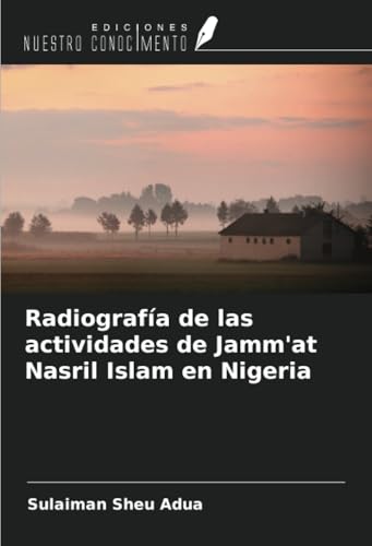 Radiografía de las actividades de Jamm'at Nasril Islam en Nigeria von Ediciones Nuestro Conocimiento
