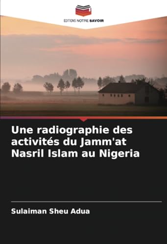 Une radiographie des activités du Jamm'at Nasril Islam au Nigeria von Editions Notre Savoir