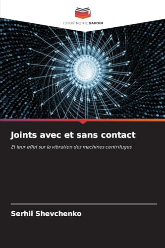 Joints avec et sans contact: Et leur effet sur la vibration des machines centrifuges von Editions Notre Savoir
