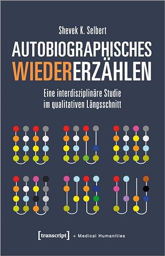 Autobiographisches Wiedererzählen: Eine interdisziplinäre Studie im qualitativen Längsschnitt (Medical Humanities)
