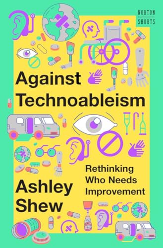 Against Technoableism: Rethinking Who Needs Improvement (Norton Shorts, Band 0) von WW Norton & Co