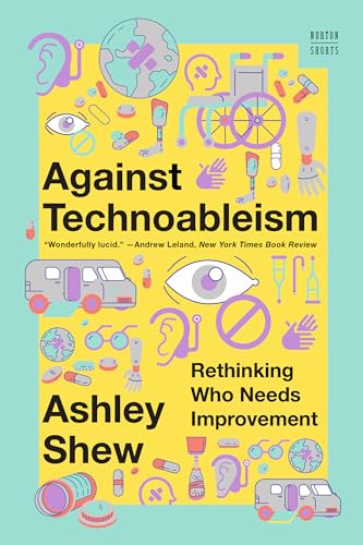 Against Technoableism: Rethinking Who Needs Improvement (Norton Stories) von WW Norton & Co