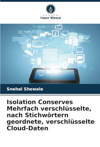 Isolation Conserves Mehrfach verschlüsselte, nach Stichwörtern geordnete, verschlüsselte Cloud-Daten: DE von Verlag Unser Wissen