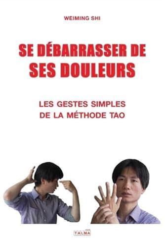 SE DEBARRASSER DE SES DOULEURS: Les gestes simples de la méthode Tao (Documents)