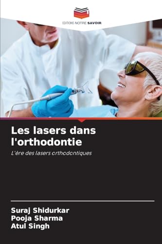 Les lasers dans l'orthodontie: L'ère des lasers orthodontiques von Editions Notre Savoir