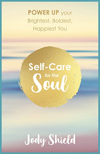 Self-Care for the Soul: Power Up Your Brightest, Boldest, Happiest You
