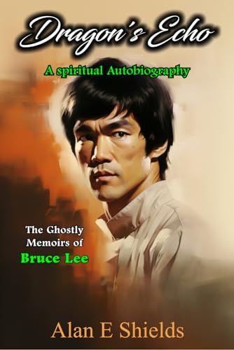 Dragon's Echo: A spiritual Autobiography - The Ghostly Memoirs of Bruce Lee