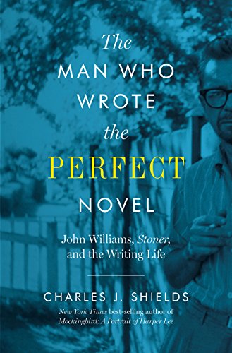 The Man Who Wrote the Perfect Novel: John Williams, Stoner, and the Writing Life