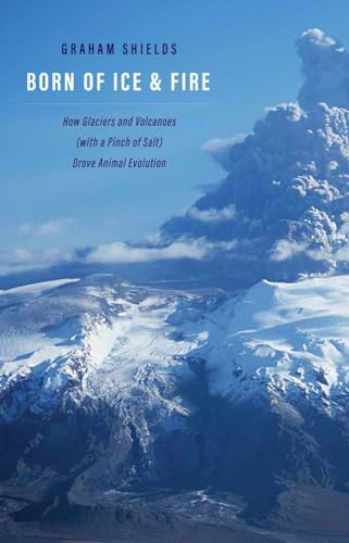 Born of Ice and Fire: How Glaciers and Volcanoes With a Pinch of Salt Drove Animal Evolution von Yale University Press