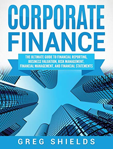 Corporate Finance: The Ultimate Guide to Financial Reporting, Business Valuation, Risk Management, Financial Management, and Financial Statements von Bravex Publications