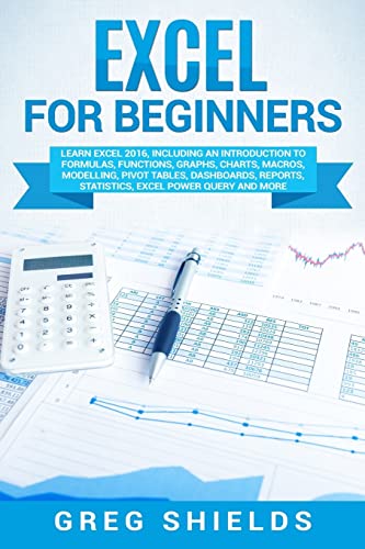 Excel for Beginners: Learn Excel 2016, Including an Introduction to Formulas, Functions, Graphs, Charts, Macros, Modelling, Pivot Tables, Dashboards, Reports, Statistics, Excel Power Query, and More von Createspace Independent Publishing Platform