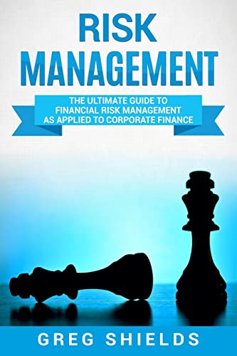 Risk Management: The Ultimate Guide to Financial Risk Management as Applied to Corporate Finance von CREATESPACE