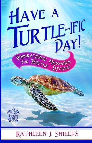 Have A Turtle-ific Day!: Inspirational Messages for Turtle Lovers von Erin Go Bragh Publishing