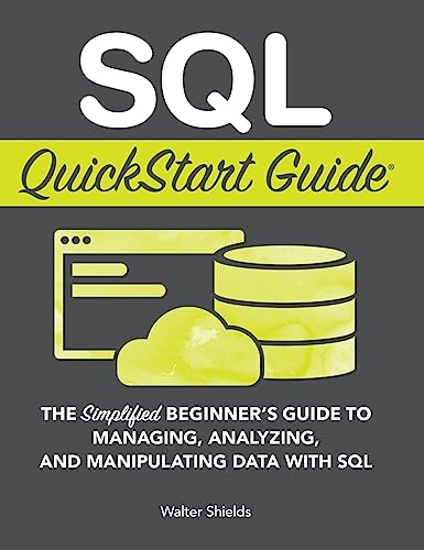 SQL QuickStart Guide: The Simplified Beginner's Guide to Managing, Analyzing, and Manipulating Data With SQL von Clydebank Media LLC