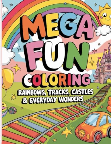 Mega Fun Coloring Adventure: Rainbows, Tracks, Castles & Everyday Wonders: A Fun-Filled Coloring Book with Rainbows, Trains, Castles & Everyday Surprises for Kids Ages 4-12! von Independently published