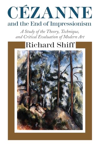 Cezanne and the End of Impressionism: A Study of the Theory, Technique, and Critical Evaluation of Modern Art von University of Chicago Press