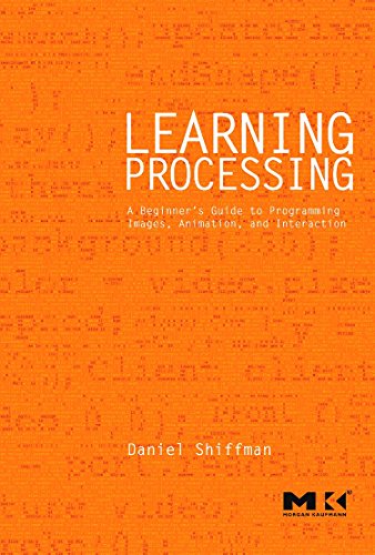 Learning Processing: A Beginner's Guide to Programming Images, Animation, and Interaction (The Morgan Kaufmann Series in Computer Graphics)