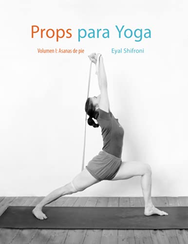 Props para Yoga Vol. I: Una Guía para la práctica del Yoga Iyengar con Props von Eyal Shifroni