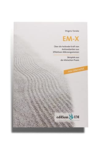 EM-X, Über die heilende Kraft von Antioxidantien aus Effektiven Mikroorganismen: Über die heilende Kraft von Antioxidantien aus Effektiven Mikroorganismen. Beispiele aus der klinischen Praxis